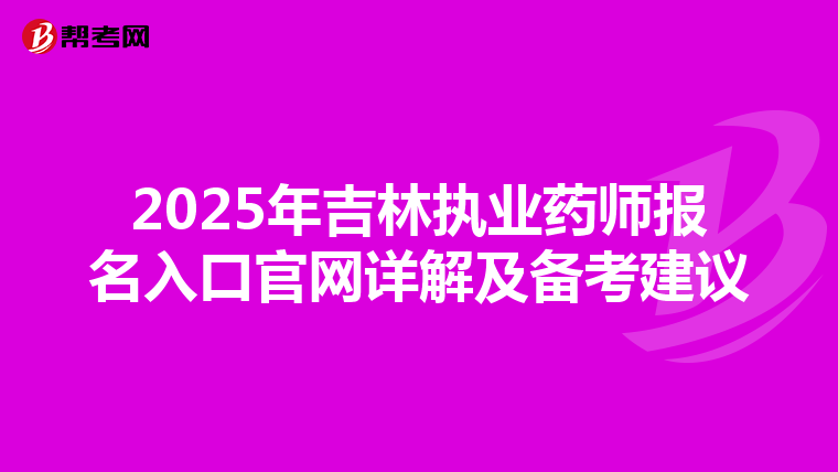 2025年吉林执业药师报名入口官网详解及备考建议