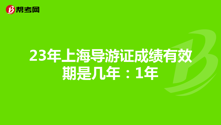 23年上海导游证成绩有效期是几年：1年