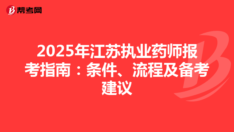 2025年江苏执业药师报考指南：条件、流程及备考建议