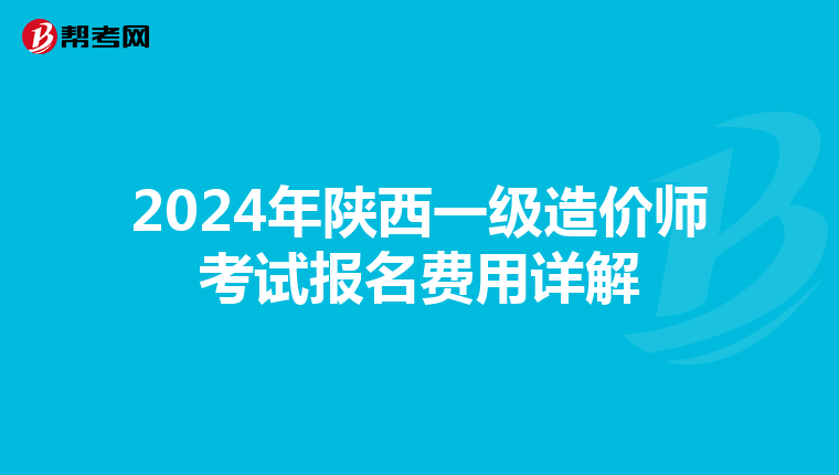 2024年陕西一级造价师考试报名费用详解