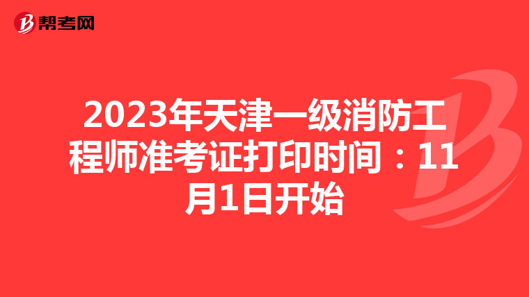 2023年天津一级消防工程师准考证打印时间:11月1日开始