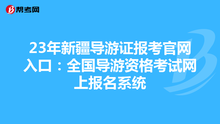 23年新疆导游证报考官网入口:全国导游资格考试网上报名系统