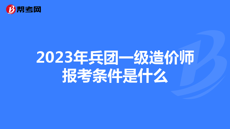 2023年兵团一级造价师报考条件是什么