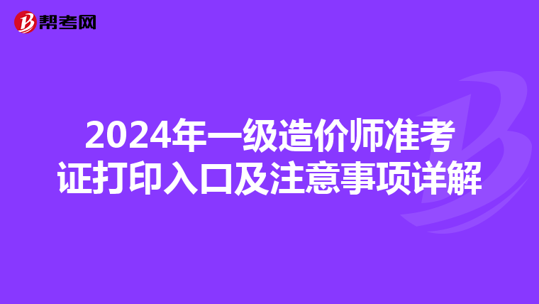 2024年一级造价师准考证打印入口及注意事项详解