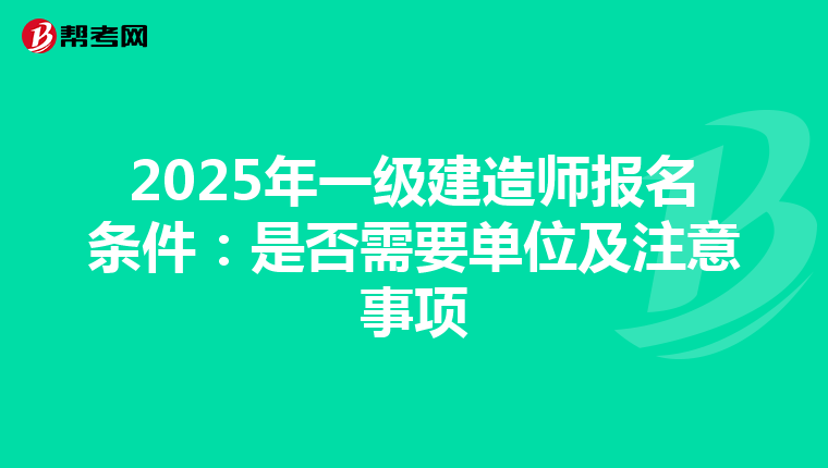 2025年一级建造师报名条件：是否需要单位及注意事项