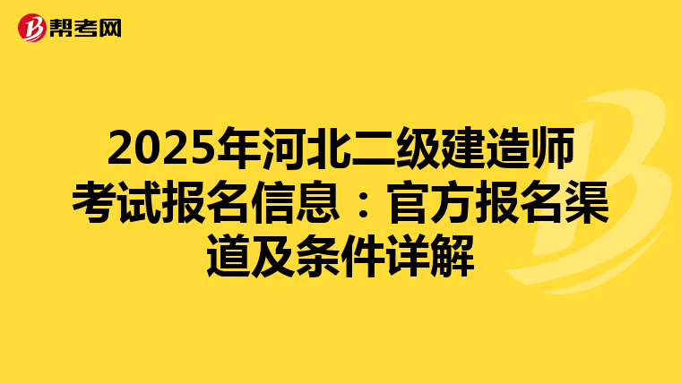 2025年河北二级建造师考试报名信息：官方报名渠道及条件详解