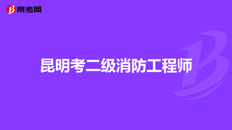 昆明考二级消防工程师