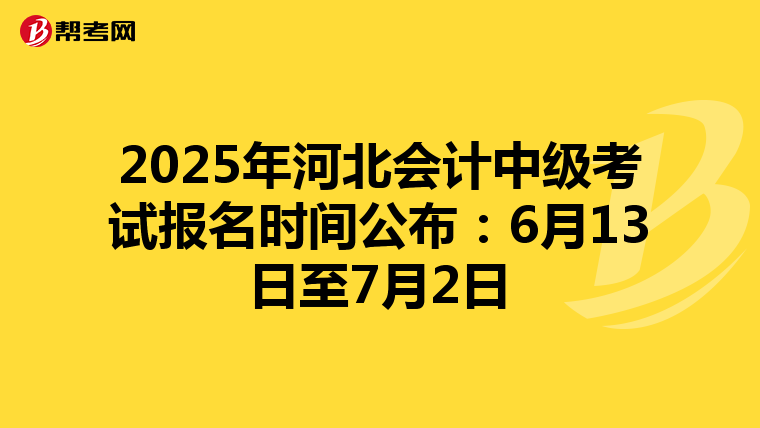 2025年河北会计中级考试报名时间公布：6月13日至7月2日