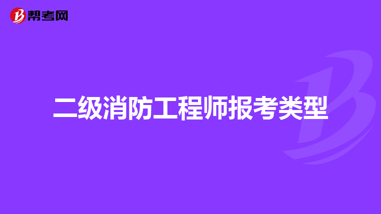 二级消防工程师报考类型