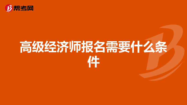 高級(jí)經(jīng)濟(jì)師報(bào)名需要什么條件