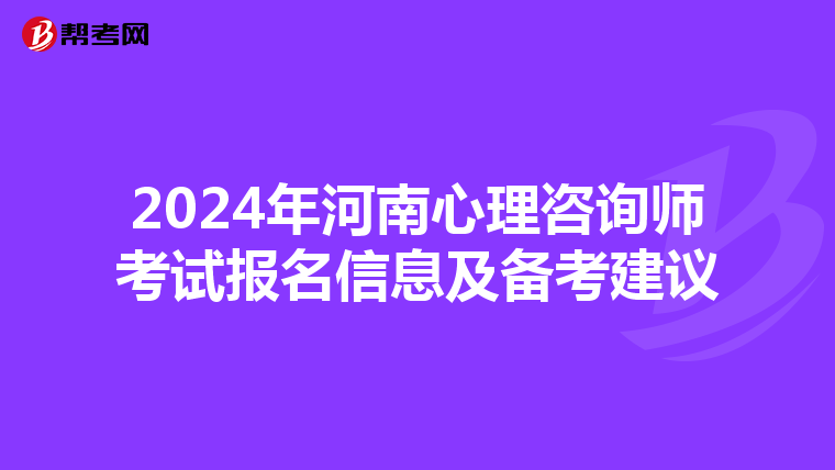 2024年河南心理咨询师考试报名信息及备考建议