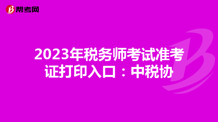 2023年税务师考试准考证打印入口:中税协