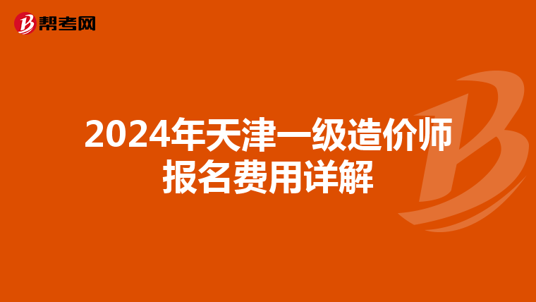 2024年天津一级造价师报名费用详解