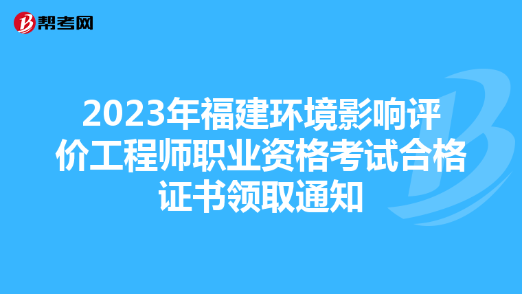 2023年福建环境影响评价工程师职业资格考试合格证书领取通知