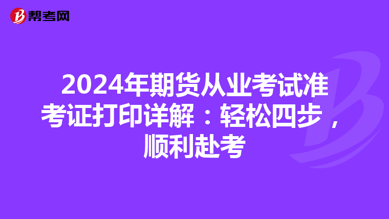 2024年期货从业考试准考证打印详解：轻松四步，顺利赴考