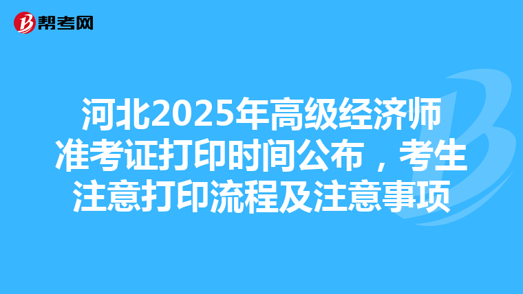 河北2025年高級經(jīng)濟(jì)師準(zhǔn)考證打印時間公布，考生注意打印流程及注意事項(xiàng)