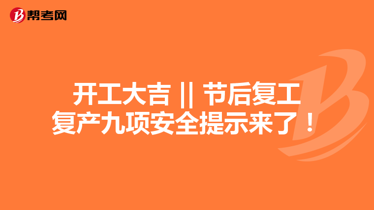 开工大吉 || 节后复工复产九项安全提示来了！