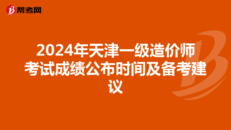 2024年天津一级造价师考试成绩公布时间及备考建议