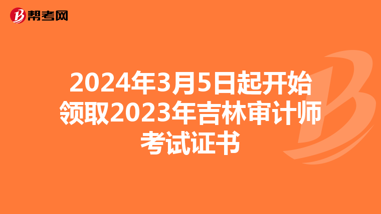 2024年3月5日起开始领取2023年吉林审计师考试证书