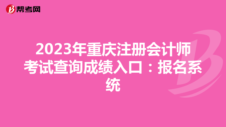 2023年重庆注册会计师考试查询成绩入口：报名系统