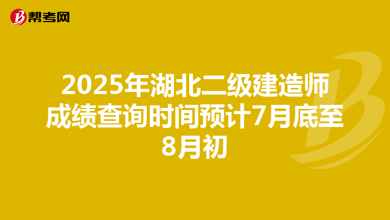 2025年湖北二级建造师成绩查询时间预计7月底至8月初