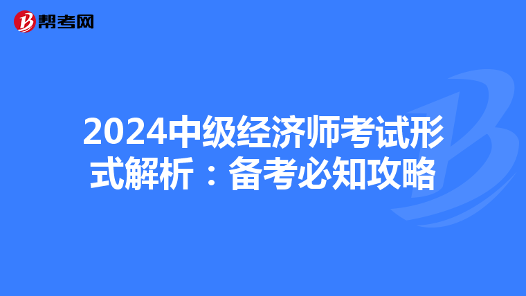 2024中級經(jīng)濟(jì)師考試形式解析:備考必知攻略