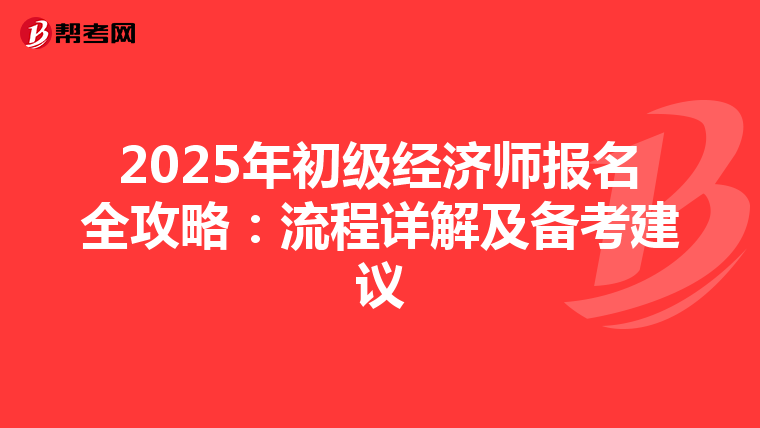 2025年初级经济师报名全攻略：流程详解及备考建议