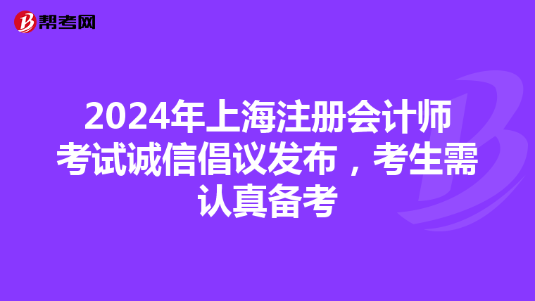 2024年上海注冊會計師考試誠信倡議發布，考生需認真備考