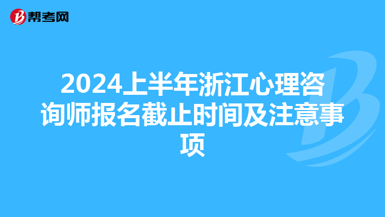 2024上半年浙江心理咨詢師報名截止時間及注意事項
