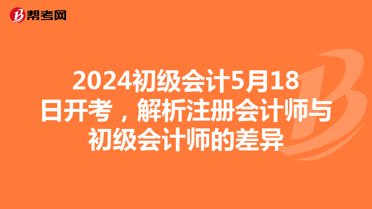 2024初級會計5月18日開考,解析注冊會計師與初級會計師的差異