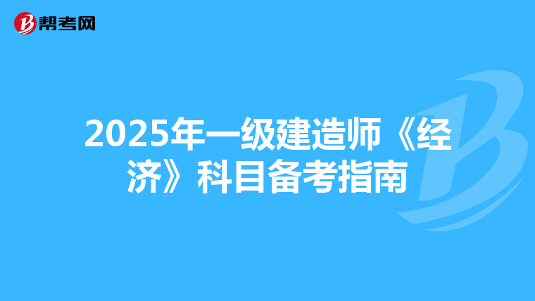 2025年一级建造师《经济》科目备考指南