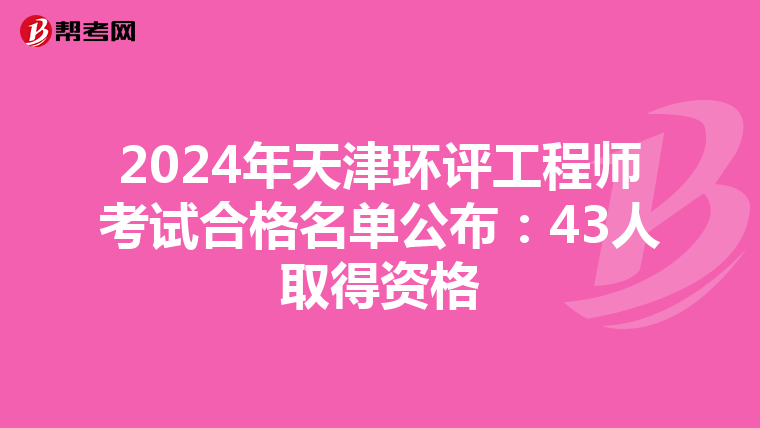 2024年天津环评工程师考试合格名单公布：43人取得资格