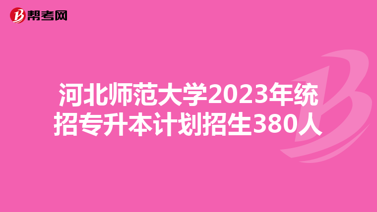 河北师范大学2023年统招专升本计划招生380人