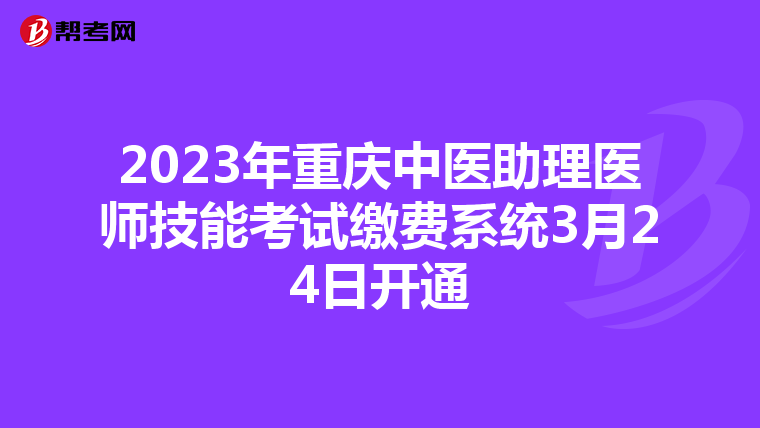 2023年重庆中医助理医师技能考试缴费系统3月24日开通
