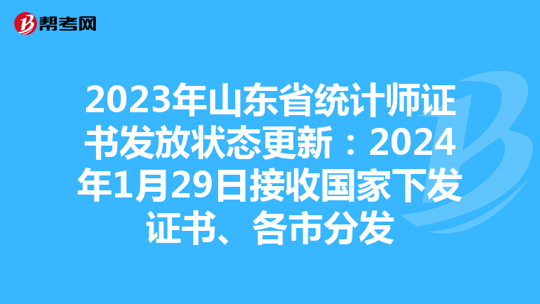 2023年山东省统计师证书发放状态更新：2024年1月29日接收国家下发证书、各市分发