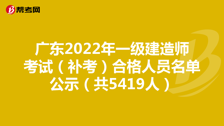 广东2022年一级建造师考试（补考）合格人员名单公示（共5419人）