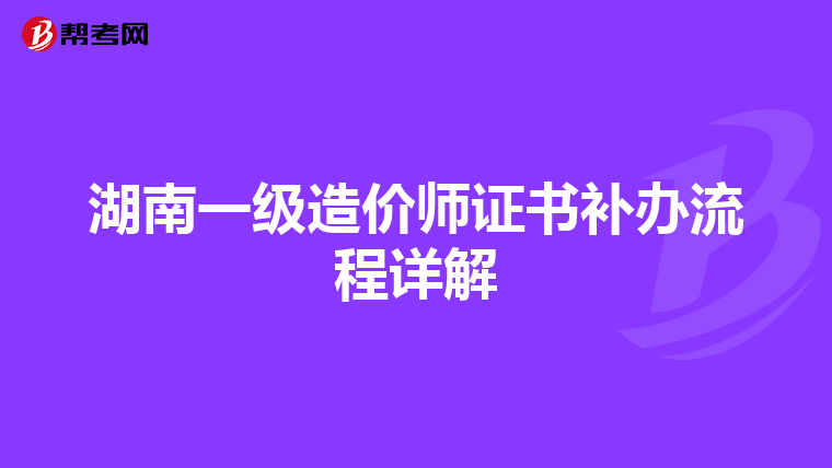 湖南一级造价师证书补办流程详解