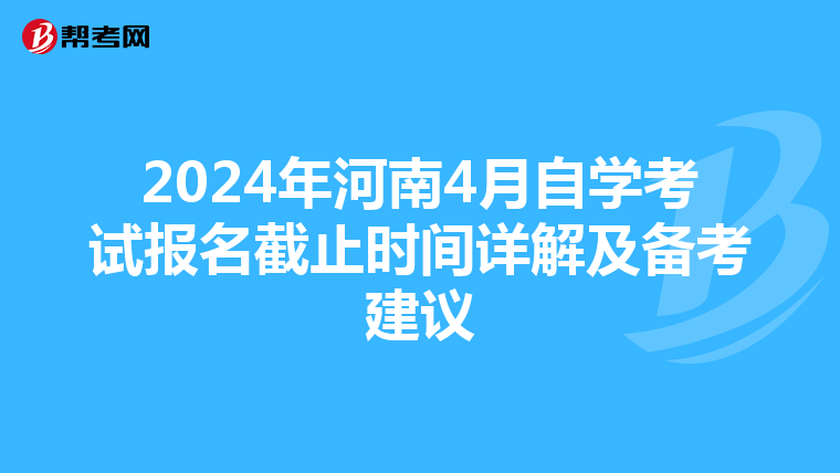 2024年河南4月自学考试报名截止时间详解及备考建议