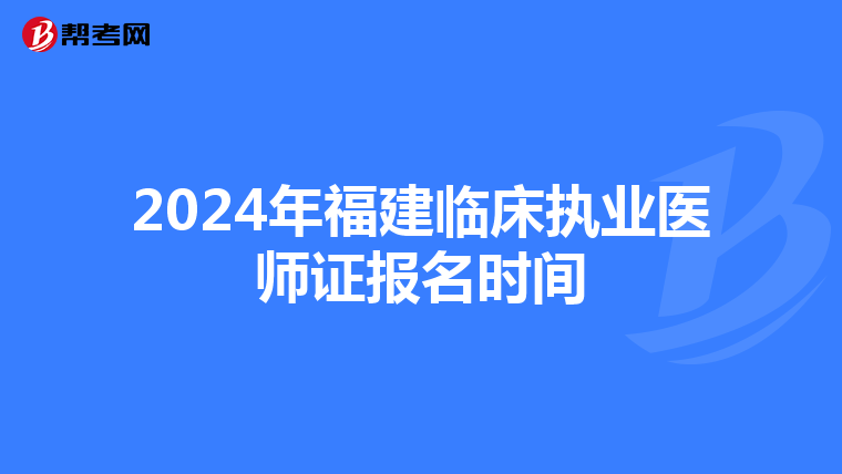 2024年福建临床执业医师证报名时间