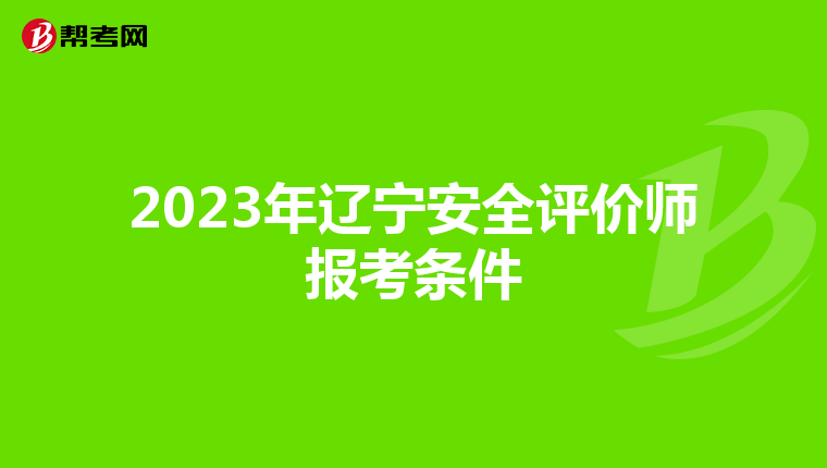 2023年辽宁安全评价师报考条件