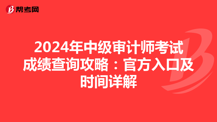 2024年中级审计师考试成绩查询攻略：官方入口及时间详解
