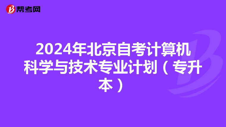2024年北京自考计算机科学与技术专业计划（专升本）