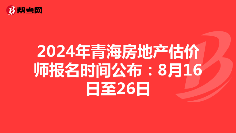 2024年青海房地產估價師報名時間公布：8月16日至26日