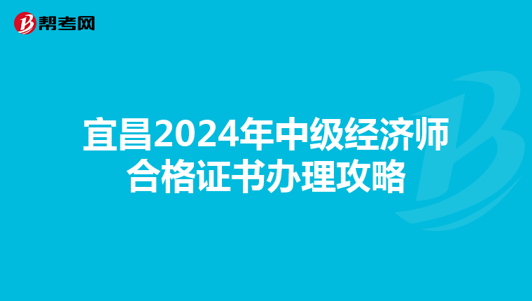 宜昌2024年中级经济师合格证书办理攻略