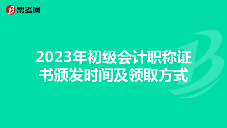 2023年初级会计职称证书颁发时间及领取方式