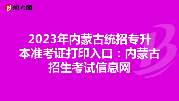 2023年内蒙古统招专升本准考证打印入口：内蒙古招生考试信息网