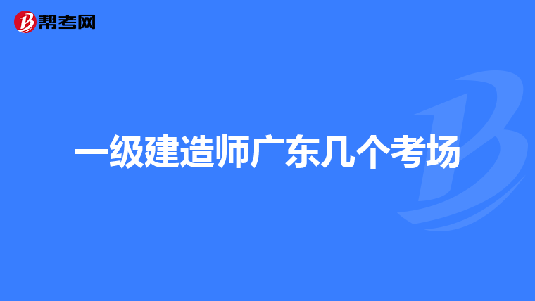 一级建造师广东几个考场