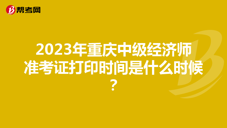 2023年重庆中级经济师准考证打印时间是什么时候？