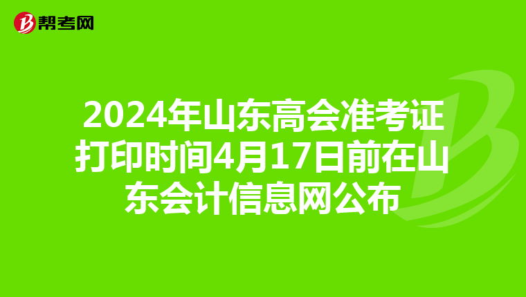 2024年山東高會(huì)準(zhǔn)考證打印時(shí)間4月17日前在山東會(huì)計(jì)信息網(wǎng)公布