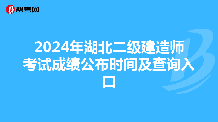 2024年湖北二级建造师考试成绩公布时间及查询入口